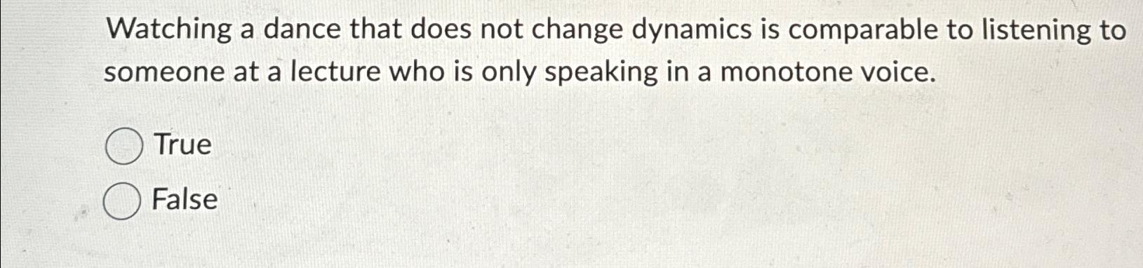  Watching a dance that does not change dynamics is comparable to