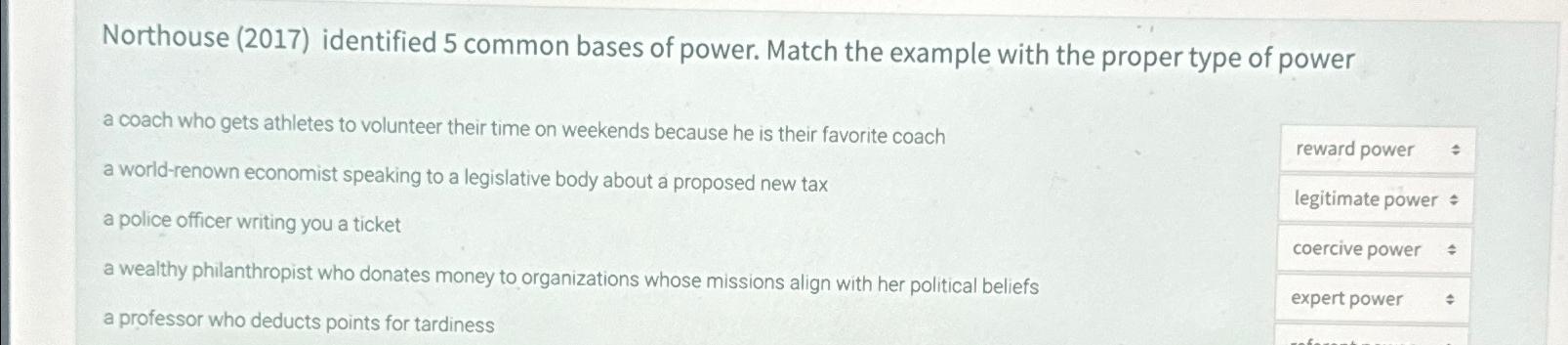  Northouse (2017) identified 5 common bases of power. Match the example