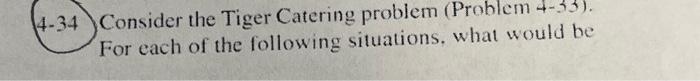  4-34 Consider the Tiger Catering problem (Problem 4-35). For each of