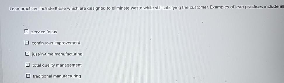  Lean practices include those which are designed to eliminate waste while