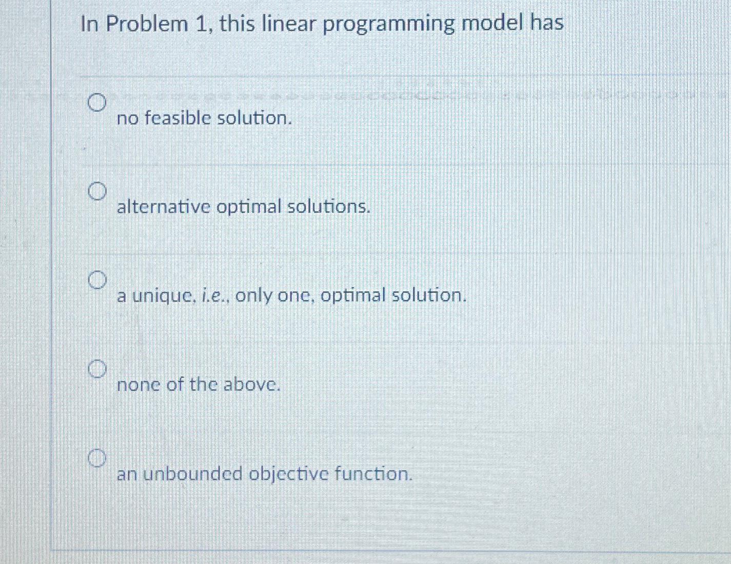  In Problem 1, this linear programming model has no feasible solution.