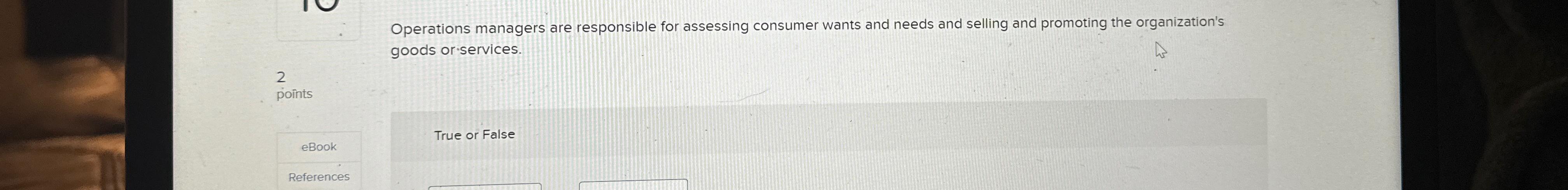  Operations managers are responsible for assessing consumer wants and needs and