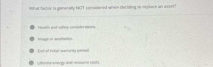  What factor is generally NOT considered when deciding to replace an
