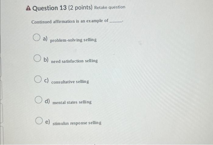  Continued affirmation is an example of a) problem-solving selling b) need