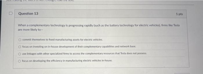  Question 13 1 pts When a complementary technology is progressing rapidly