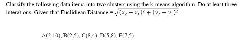  Classify the following data items into two clusters using the k-means