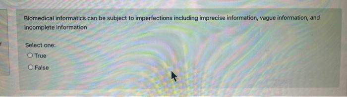 one: True False Biomedical informatics can be subject to imperfections including imprecise