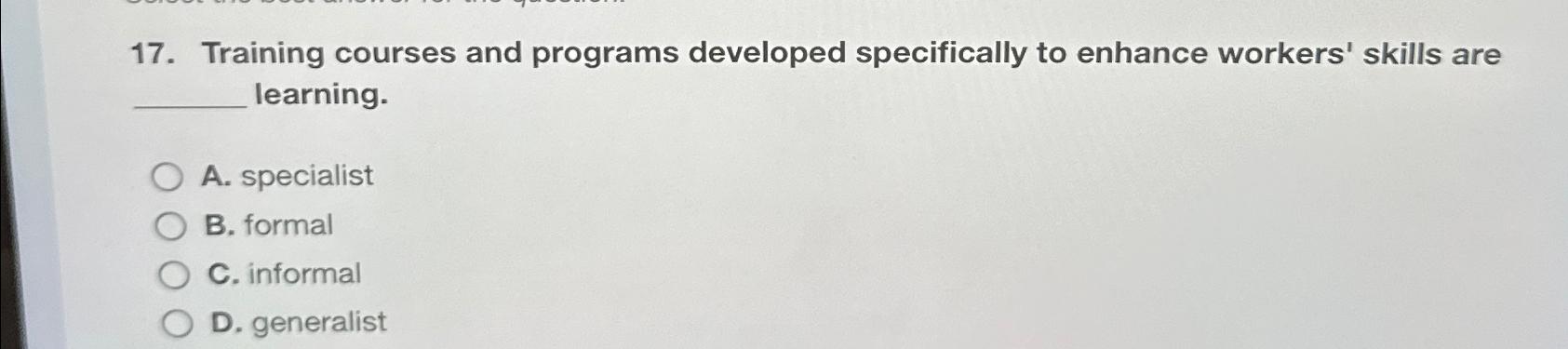  Training courses and programs developed specifically to enhance workers' skills are