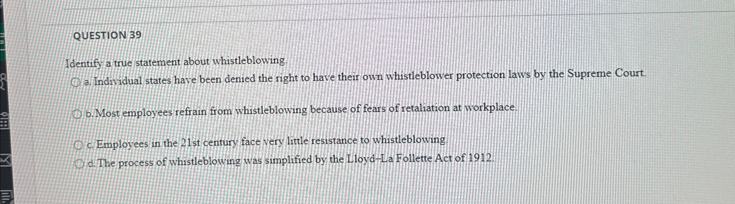  QUESTION 39 Identify a true statement about whistleblowing. a. Individual states