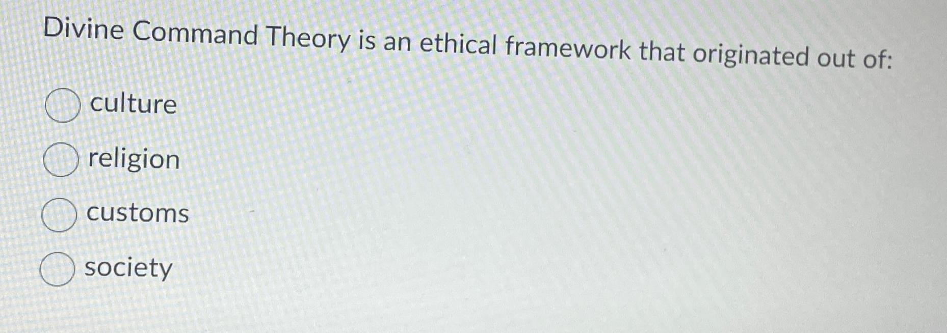  Divine Command Theory is an ethical framework that originated out of: