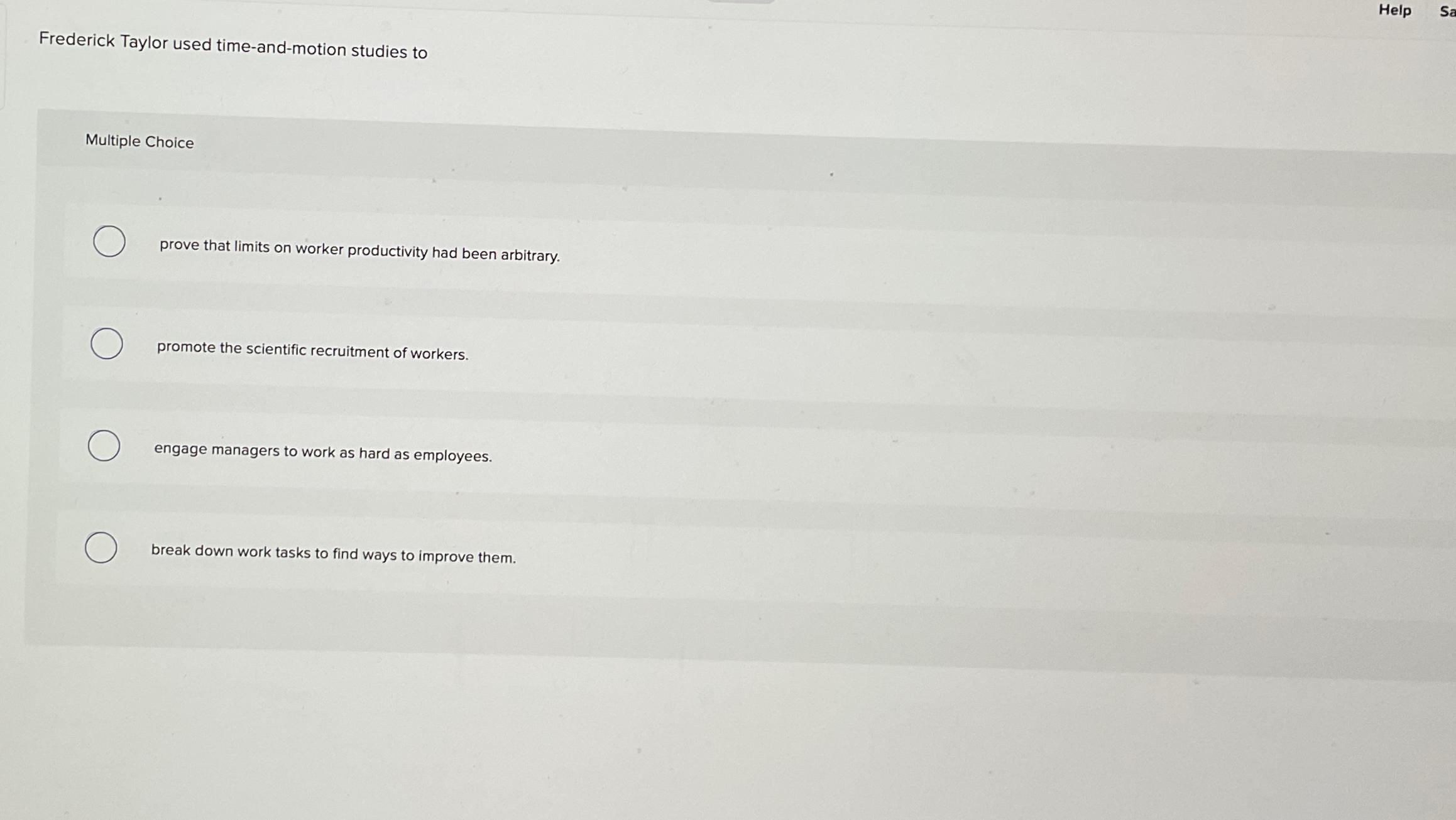  Help Sa Frederick Taylor used time-and-motion studies to Multiple Choice prove