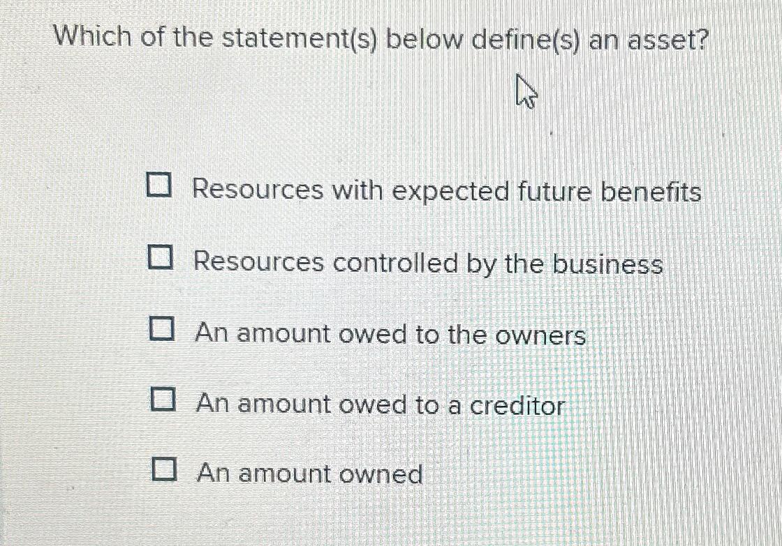  Which of the statement(s) below define(s) an asset? Resources with expected