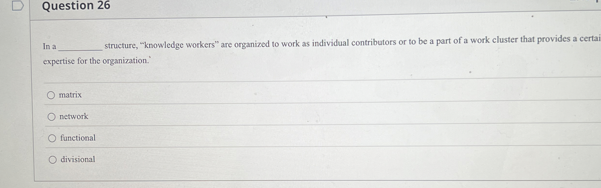  Question 26 In a q, structure, "knowledge workers" are organized to