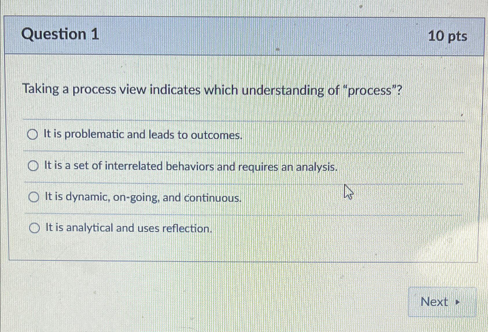  Question 1 10 pts Taking a process view indicates which understanding
