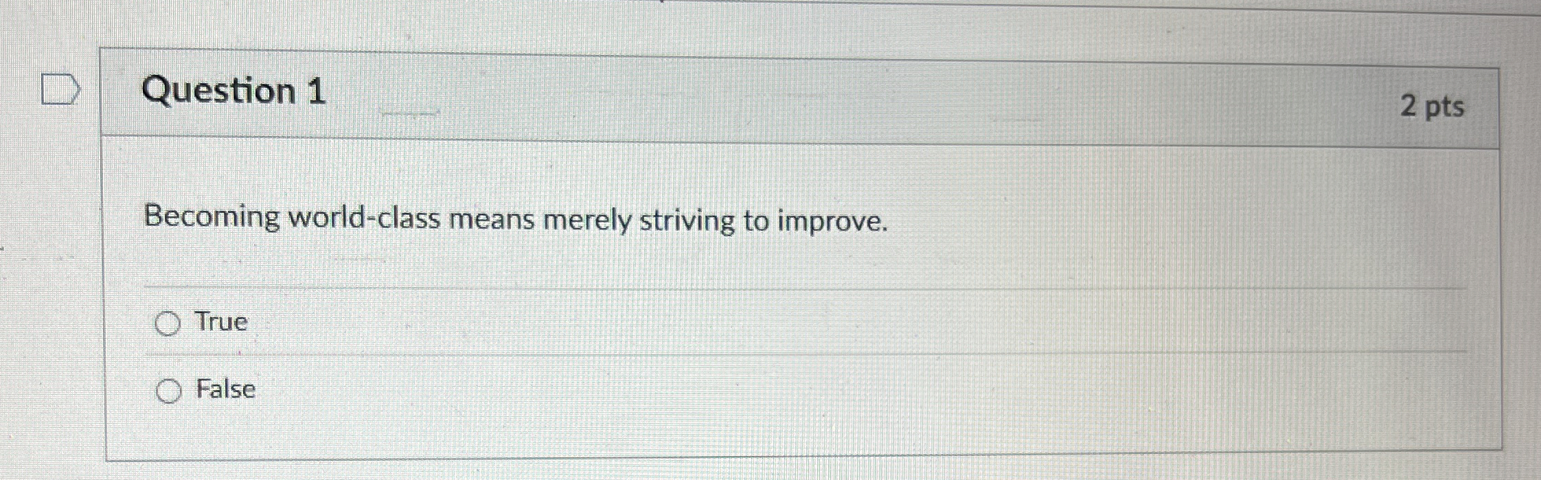  Question 1 2 pts Becoming world-class means merely striving to improve.