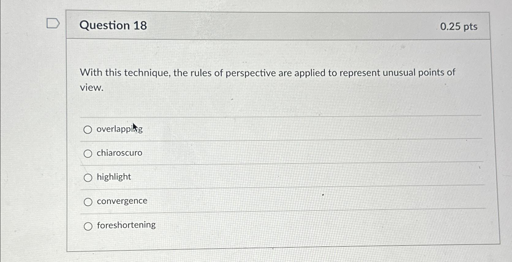  Question 18 0.25 pts With this technique, the rules of perspective