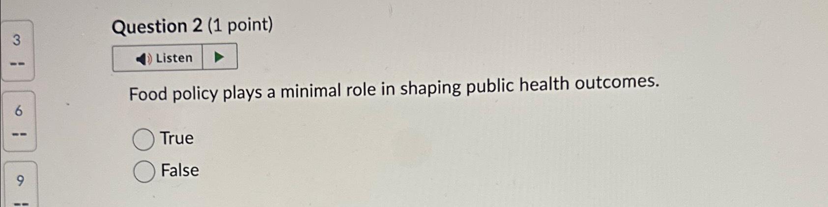  Question 2(1 point) Food policy plays a minimal role in shaping