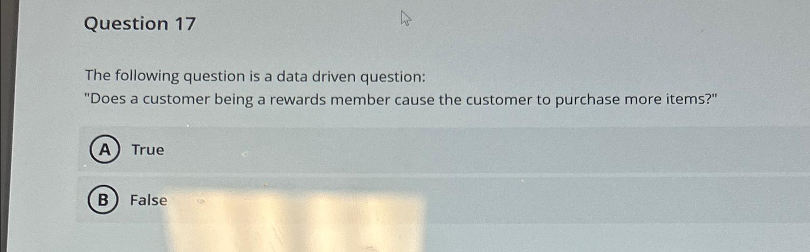  Question 17 The following question is a data driven question: "Does