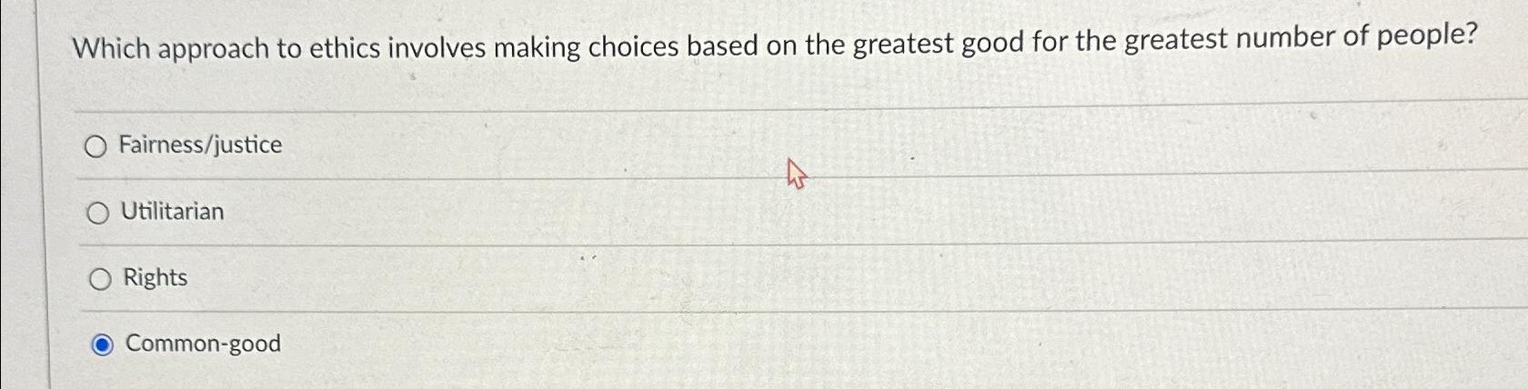  Which approach to ethics involves making choices based on the greatest