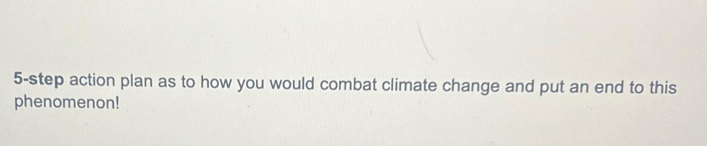  5-step action plan as to how you would combat climate change