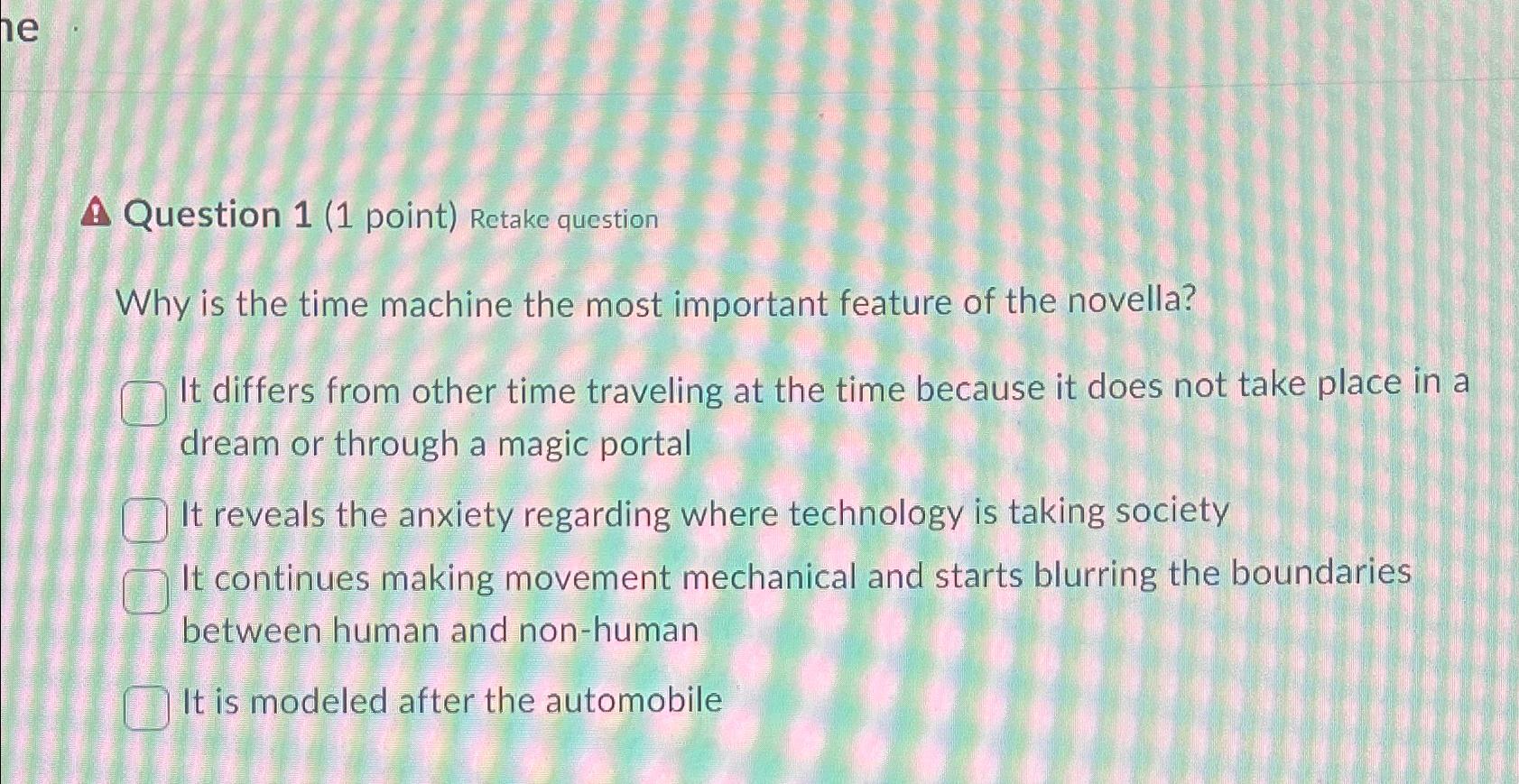  Q Question 1(1 point) Retake question Why is the time machine