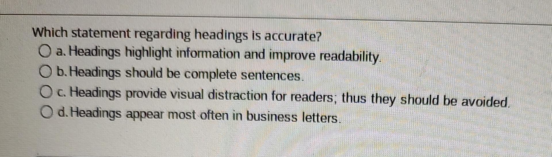  Which statement regarding headings is accurate? a. Headings highlight information and