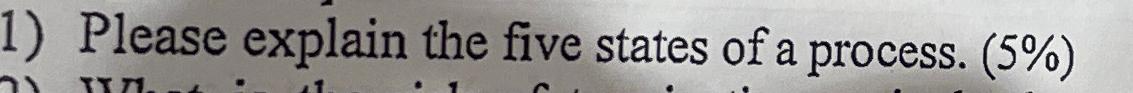  Please explain the five states of a process. (5%) 