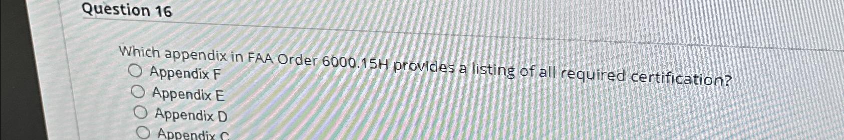  Question 16 Which appendix in FAA Order 6000.15H provides a listing