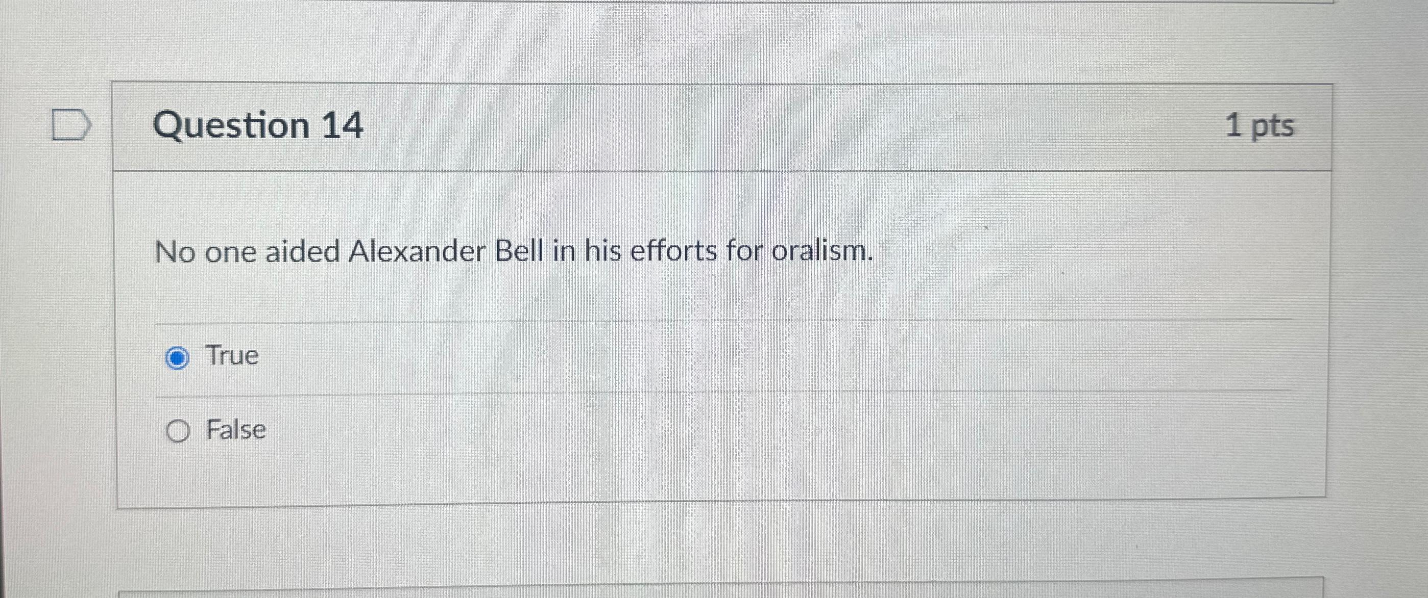 Question 14 1pts No one aided Alexander Bell in his efforts