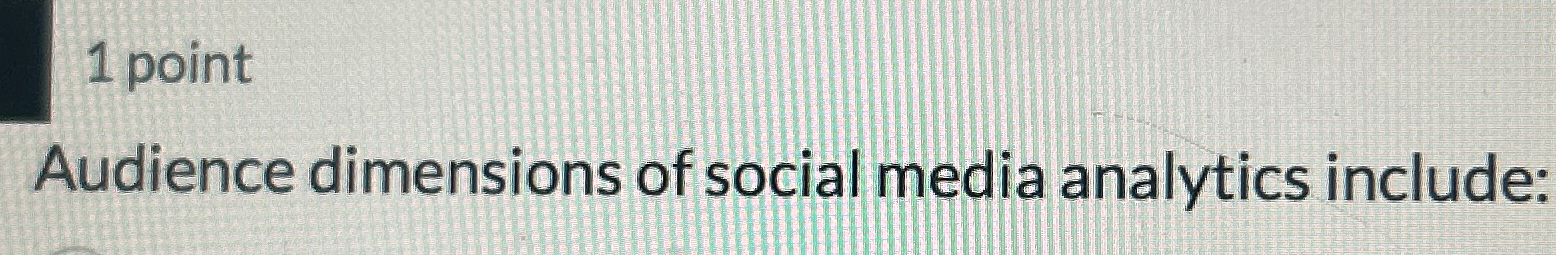  Audience dimensions of social media analytics include: 