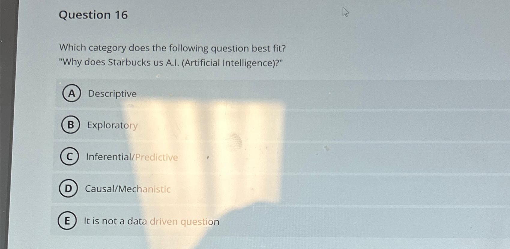  Question 16 Which category does the following question best fit? "Why