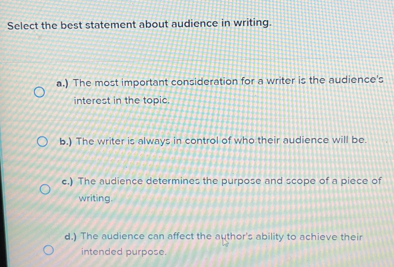  Select the best statement about audience in writing. a.) The most