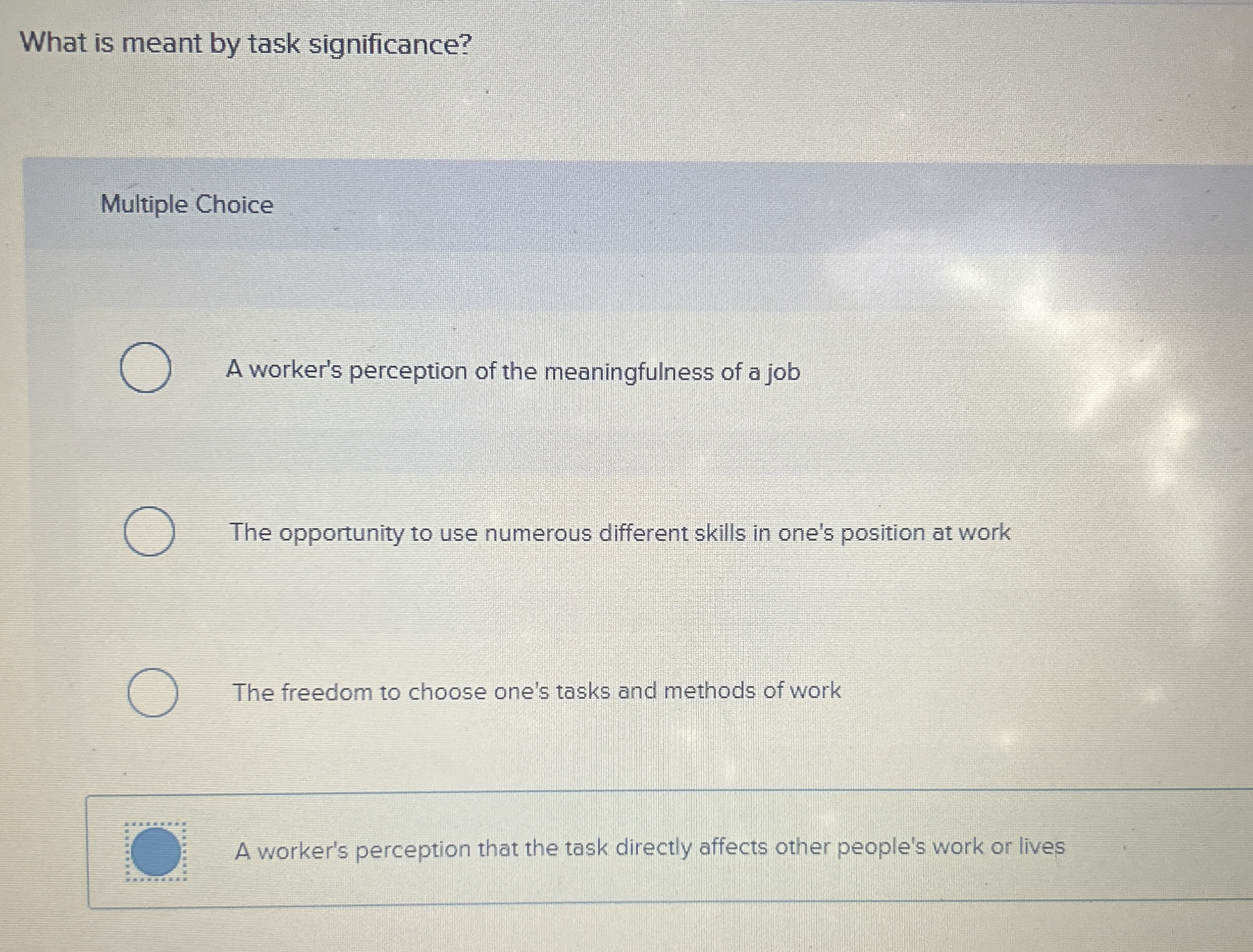  What is meant by task significance? Multiple Choice A worker's perception