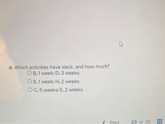 path? A-B-E-H A-B-D-E-H A-C-E-F-G-H A-B-D-F-G-H c. How many weeks will it take