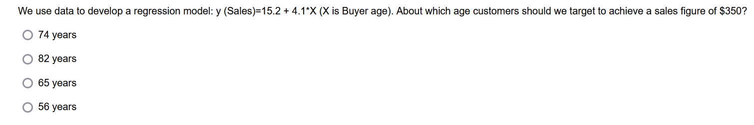  We use data to develop a regression model: y (Sales )=15.2+4.1X(X