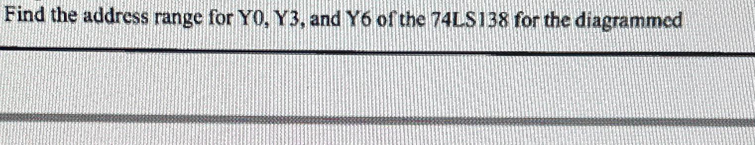  Find the address range for Y0,Y3, and Y6 of the 74LS138