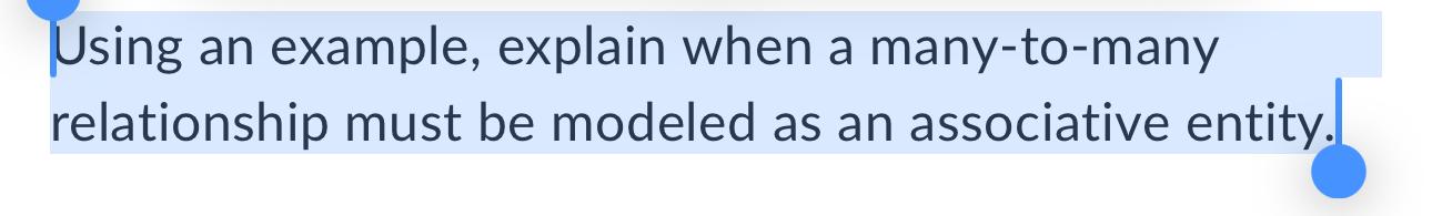  Using an example, explain when a many-to-many relationship must be modeled