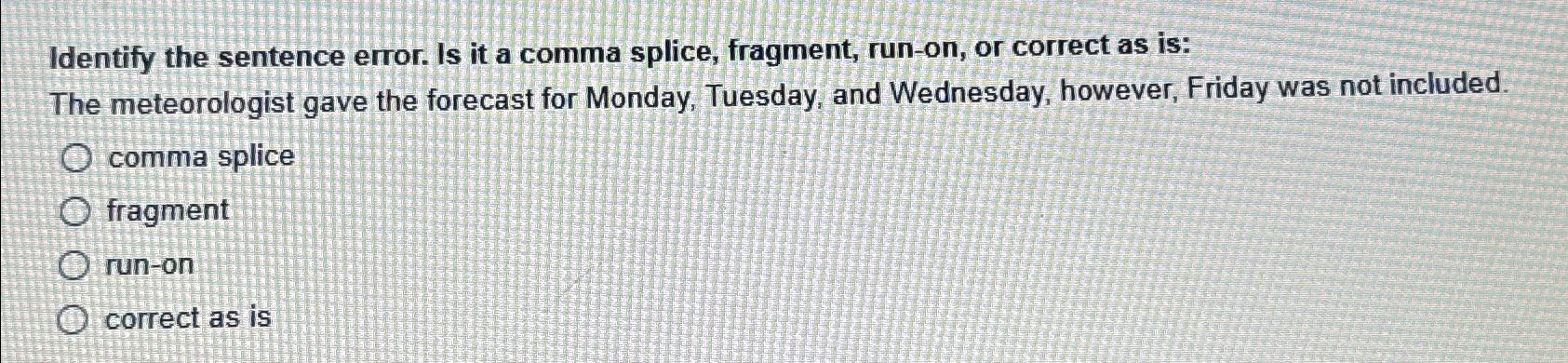  Identify the sentence error. Is it a comma splice, fragment, run-on,