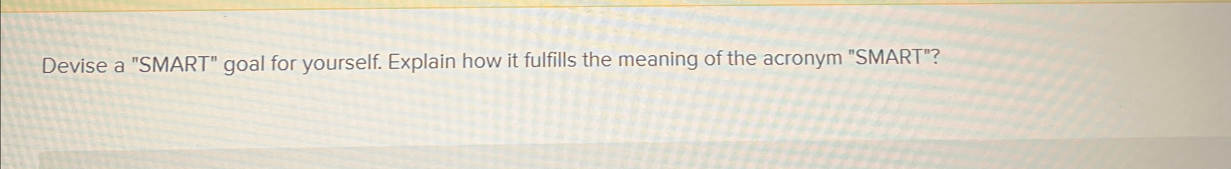  Devise a "SMART" goal for yourself. Explain how it fulfills the