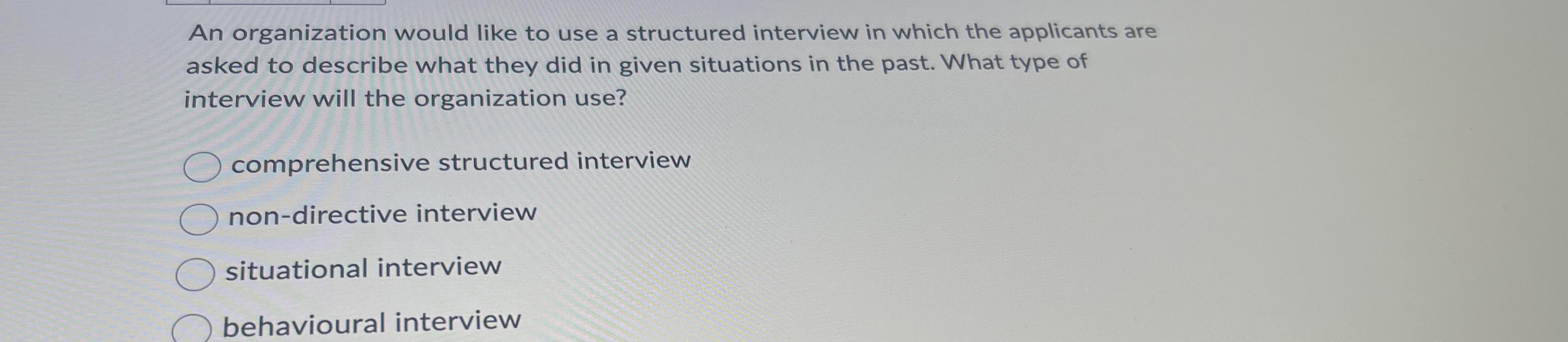  An organization would like to use a structured interview in which