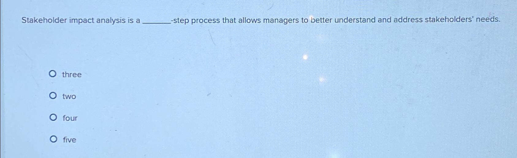  Stakeholder impact analysis is a -step process that allows managers to