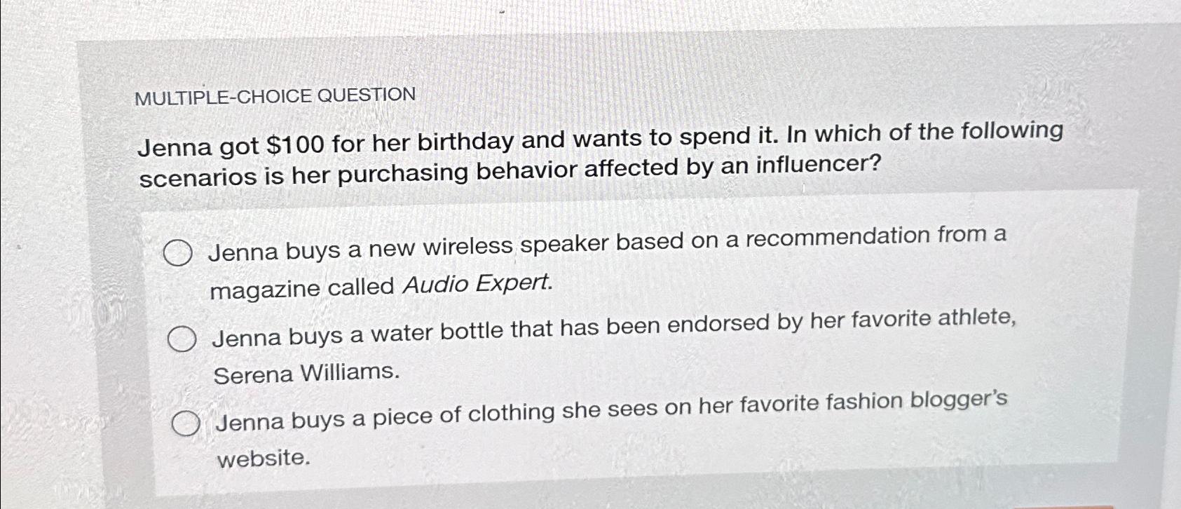  MULTIPLE-CHOICE QUESTION Jenna got $100 for her birthday and wants to