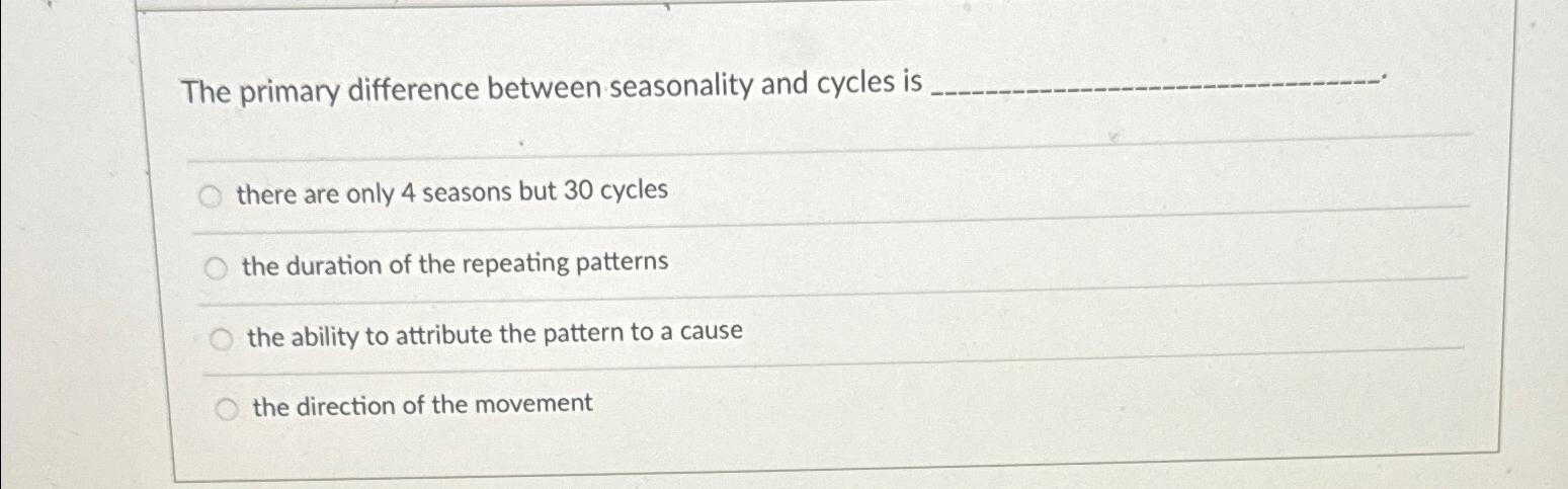  The primary difference between seasonality and cycles is there are only