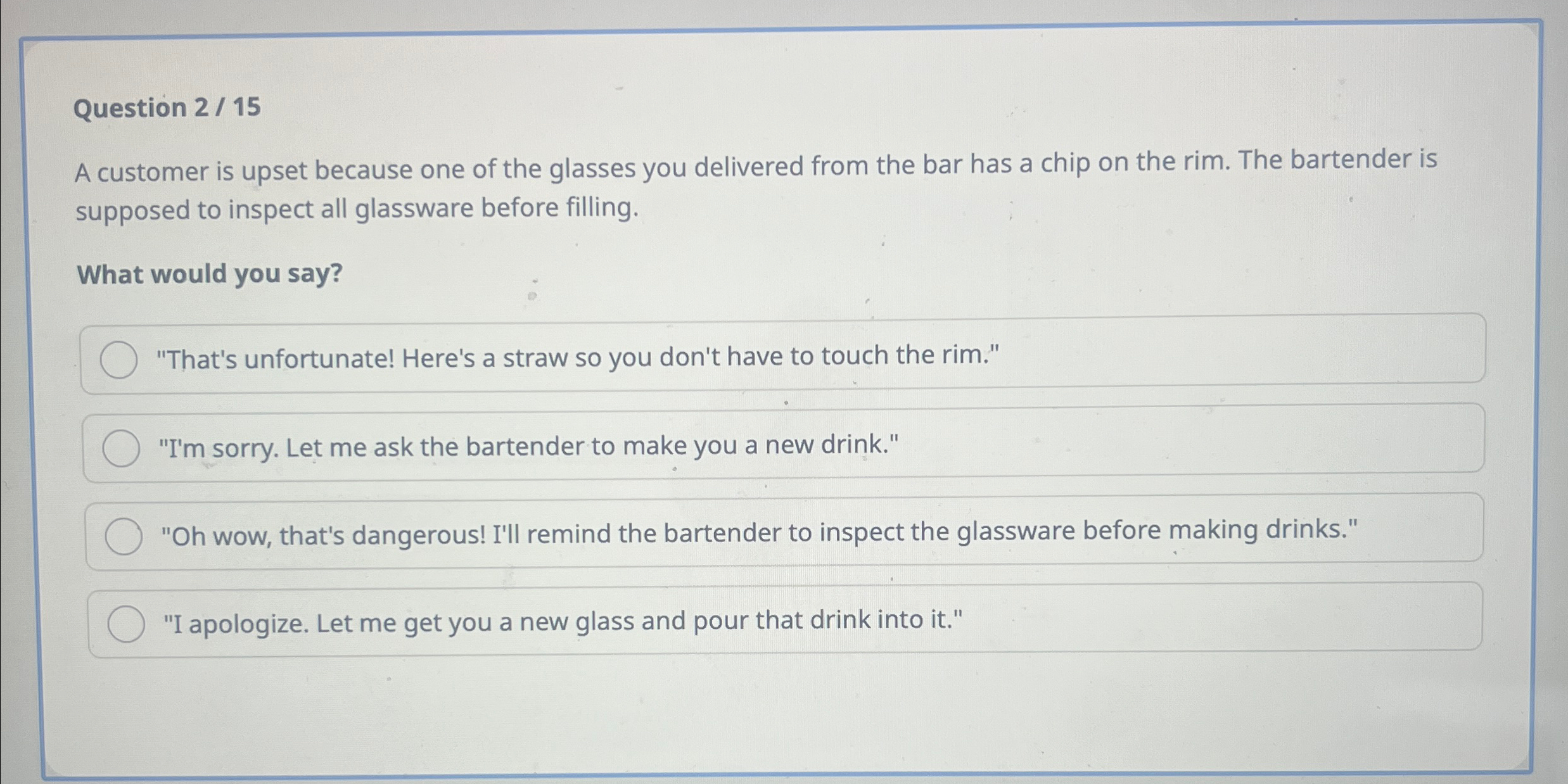  Question 215 A customer is upset because one of the glasses