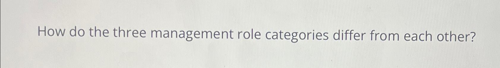  How do the three management role categories differ from each other?