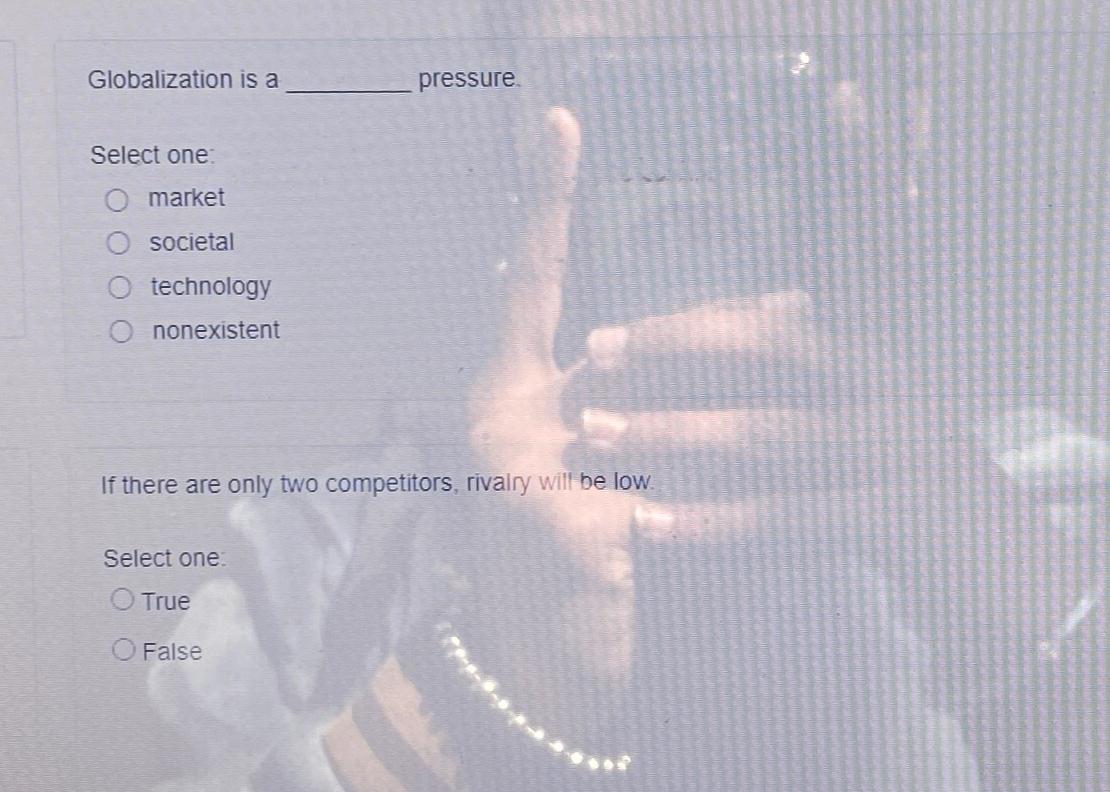  Globalization is a pressure. Select one: market societal technology nonexistent If