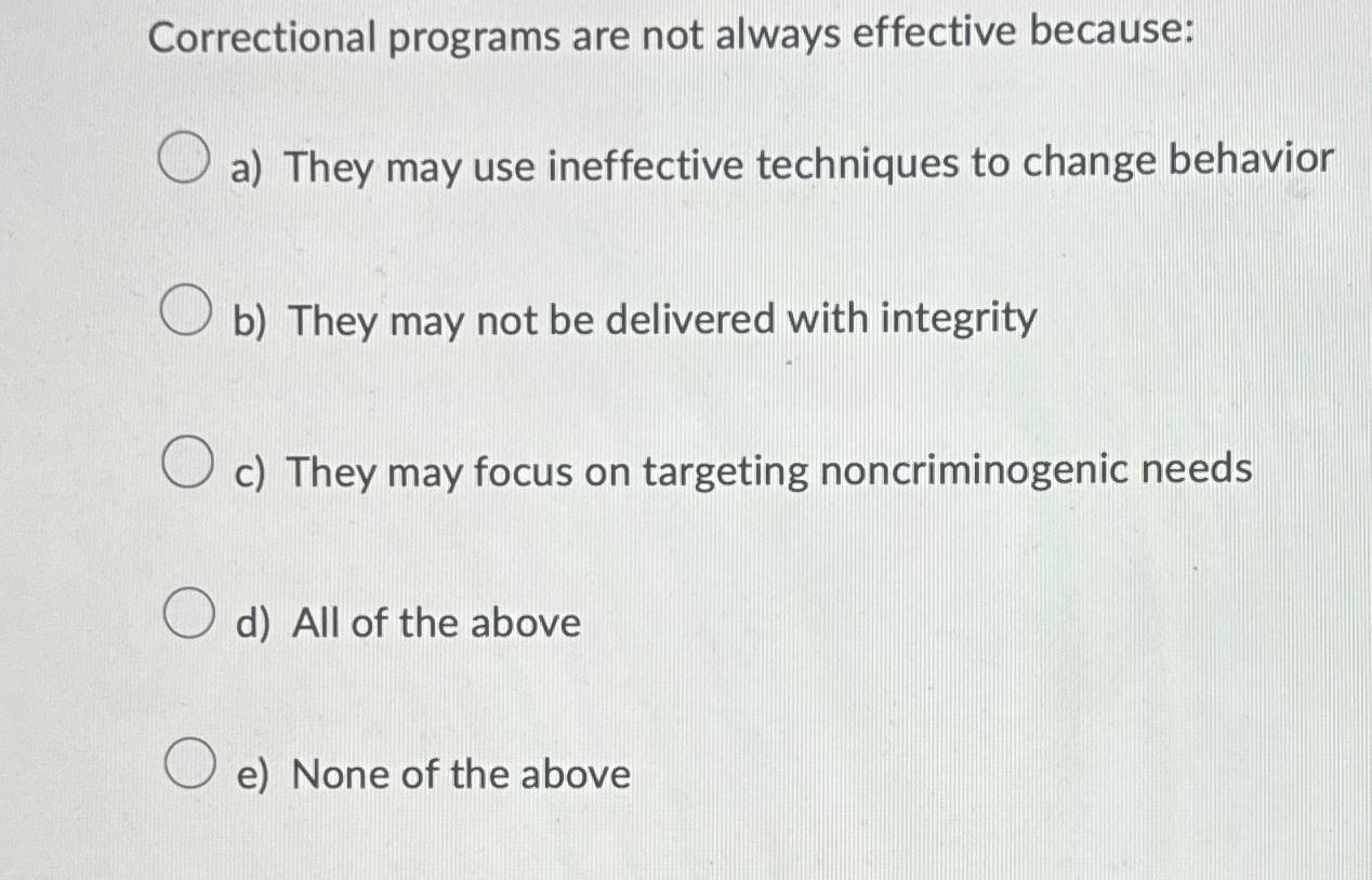  Correctional programs are not always effective because: a) They may use