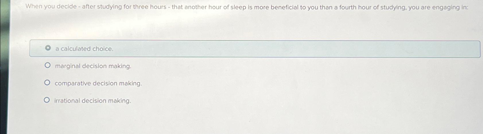  When you decide - after studying for three hours - that