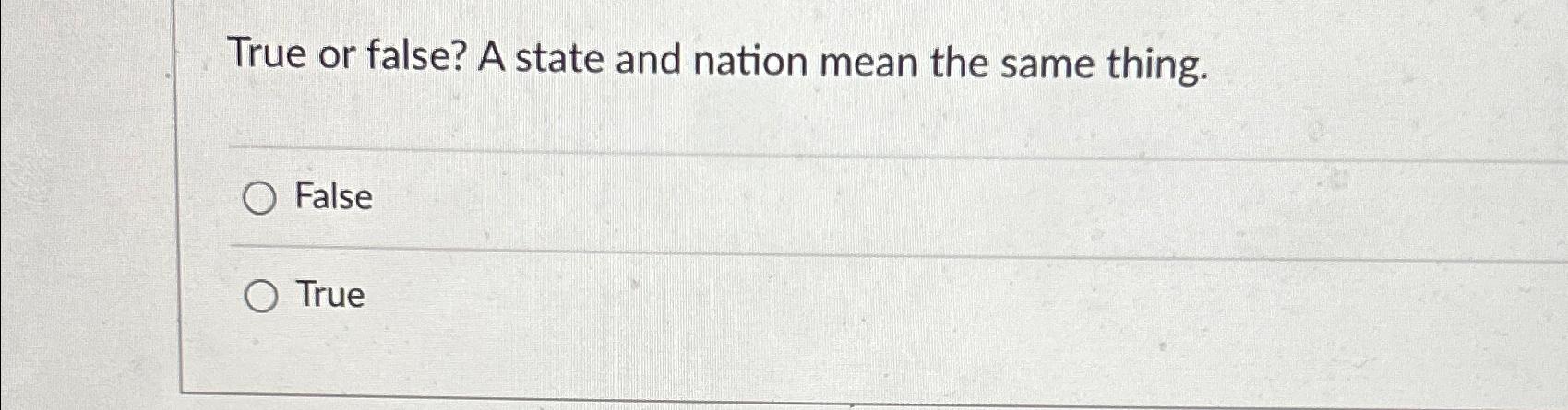  True or false? A state and nation mean the same thing.
