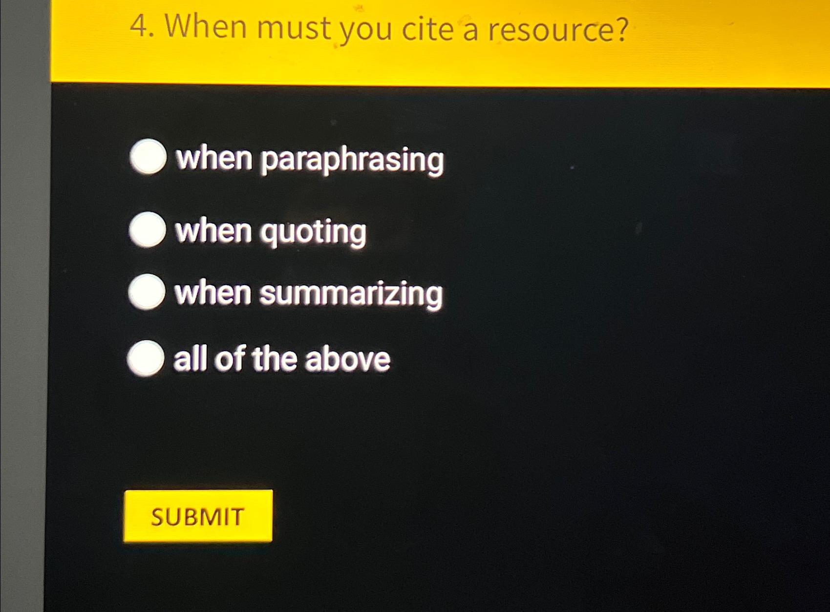  When must you cite a resource? when paraphrasing when quoting when